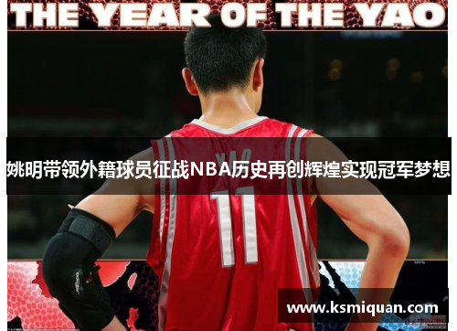 姚明带领外籍球员征战NBA历史再创辉煌实现冠军梦想